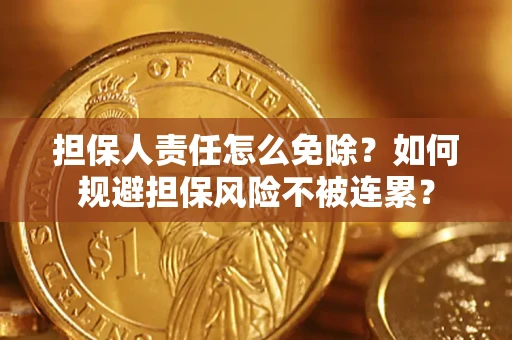 济南担保人责任怎么免除？如何规避担保风险不被连累？