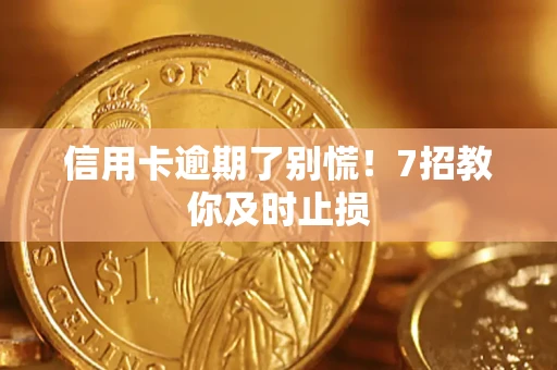 济南信用卡逾期了别慌！7招教你及时止损
