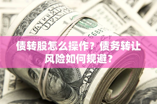 济南债转股怎么操作？债务转让风险如何规避？