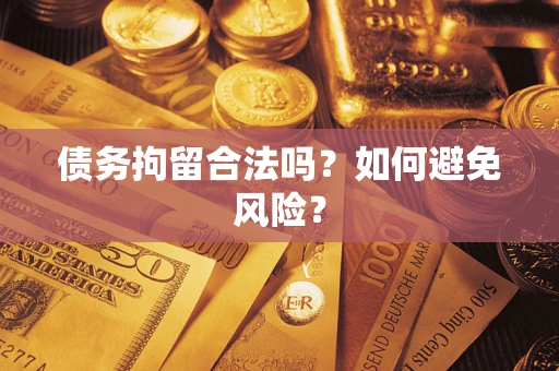 济南债务拘留合法吗？如何避免风险？