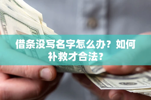 济南借条没写名字怎么办？如何补救才合法？