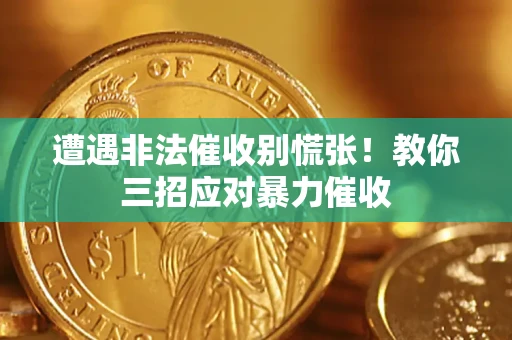 济南遭遇非法催收别慌张！教你三招应对暴力催收