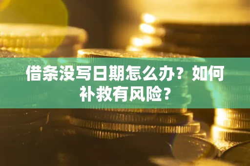 济南借条没写日期怎么办？如何补救有风险？