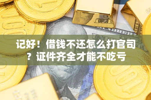 济南记好！借钱不还怎么打官司？证件齐全才能不吃亏
