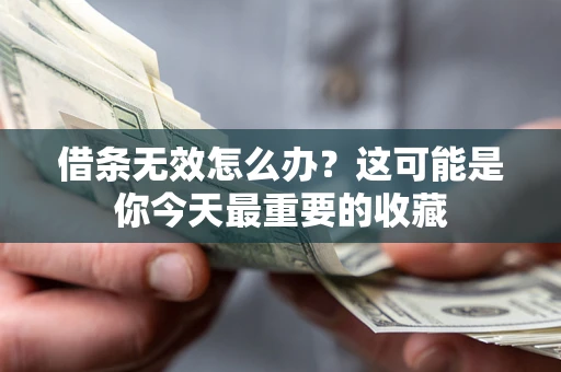 济南借条无效怎么办？这可能是你今天最重要的收藏