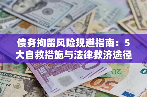 济南债务拘留风险规避指南：5大自救措施与法律救济途径