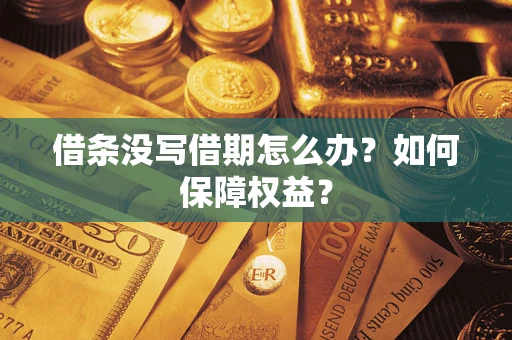 济南借条没写借期怎么办？如何保障权益？