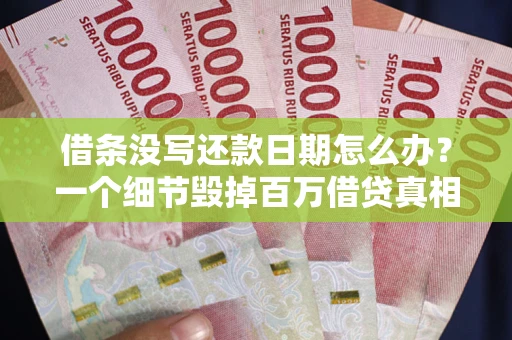 济南借条没写还款日期怎么办？一个细节毁掉百万借贷真相