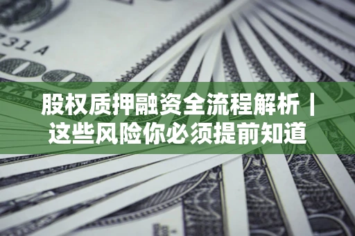 济南股权质押融资全流程解析｜这些风险你必须提前知道