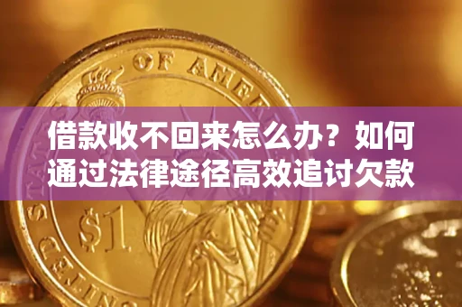 济南借款收不回来怎么办?如何通过法律途径高效追讨欠款? 济南借款收不回来怎么办?如何通过法律途径高效追讨欠款?