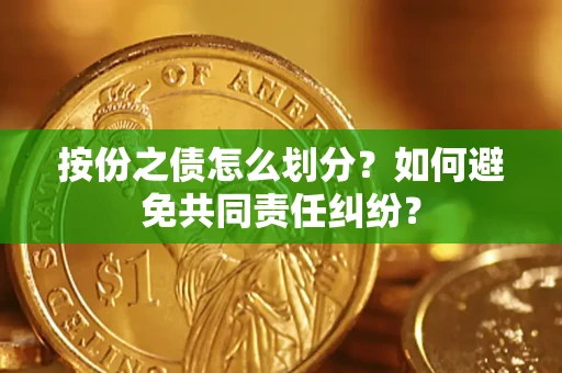 济南按份之债怎么划分？如何避免共同责任纠纷？