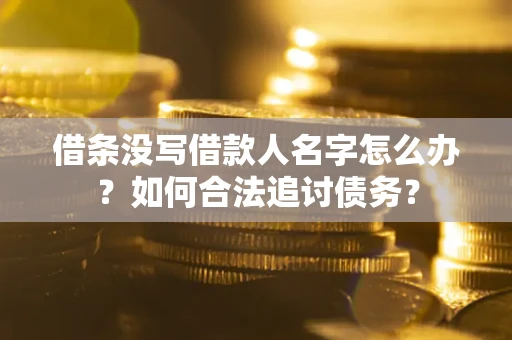 济南借条没写借款人名字怎么办？如何合法追讨债务？