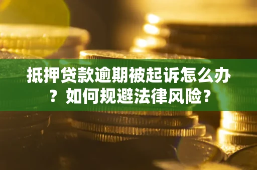 济南抵押贷款逾期被起诉怎么办？如何规避法律风险？