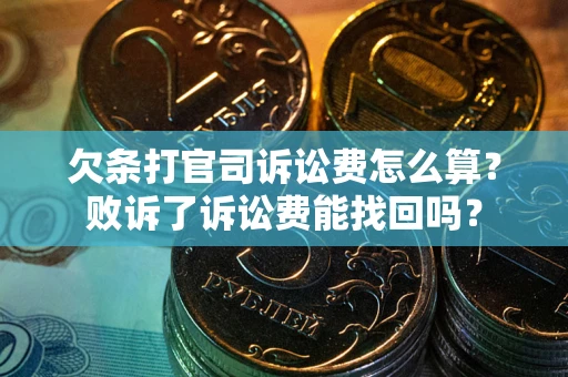 济南欠条打官司诉讼费怎么算？败诉了诉讼费能找回吗？