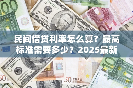 济南民间借贷利率怎么算？最高标准需要多少？2025最新避坑指南