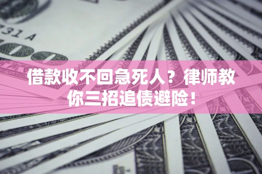 济南借款收不回急死人？律师教你三招追债避险！
