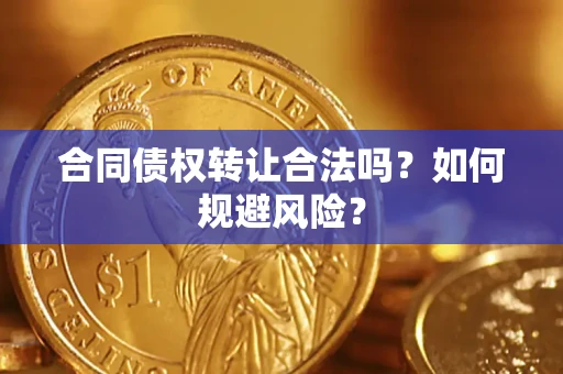 济南合同债权转让合法吗?如何规避风险? 济南合同债权转让合法吗?如何规避风险?