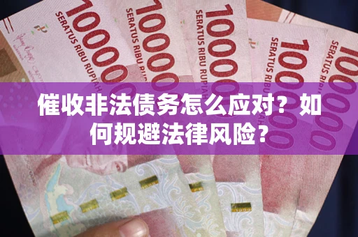 济南催收非法债务怎么应对？如何规避法律风险？