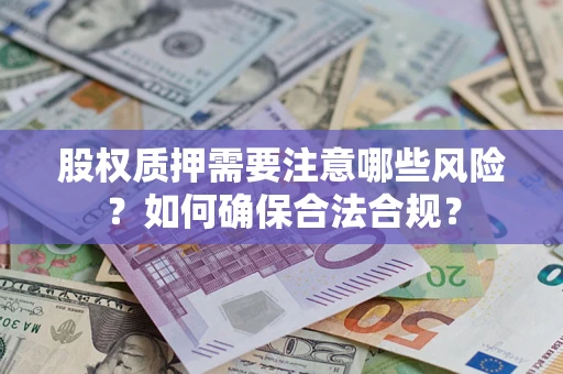 济南股权质押需要注意哪些风险？如何确保合法合规？