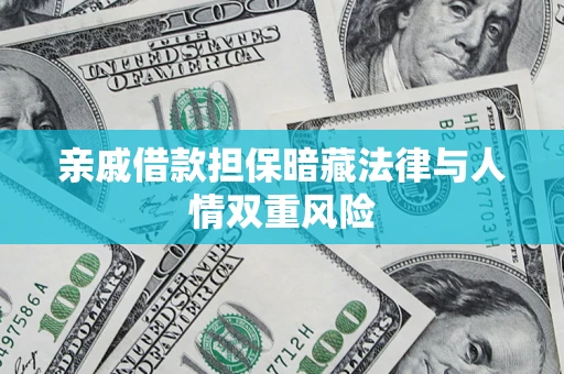 济南亲戚借款担保暗藏法律与人情双重风险