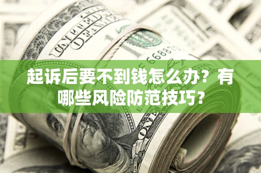 济南起诉后要不到钱怎么办？有哪些风险防范技巧？