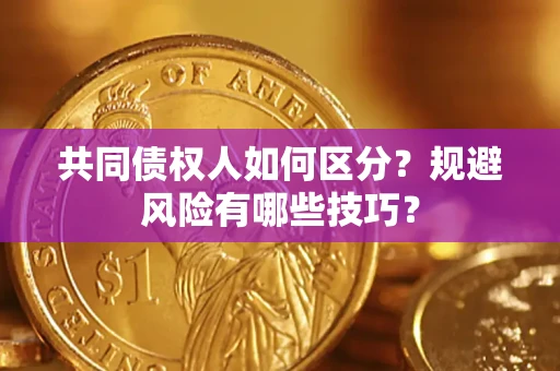 济南共同债权人如何区分？规避风险有哪些技巧？