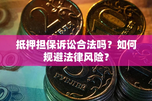 济南抵押担保诉讼合法吗？如何规避法律风险？