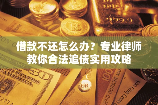 济南借款不还怎么办？专业律师教你合法追债实用攻略