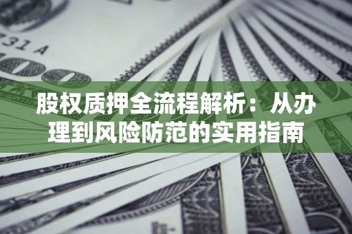 济南股权质押全流程解析：从办理到风险防范的实用指南