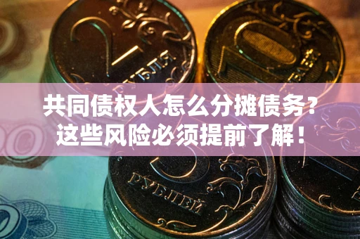 济南共同债权人怎么分摊债务？这些风险必须提前了解！