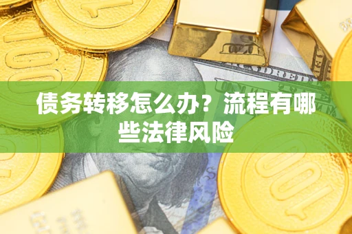 济南债务转移怎么办？流程有哪些法律风险